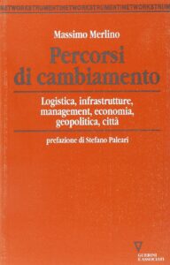 Massimo Merlino Percorsi di cambiamento Logistica, infrastrutture, management, economia, geopolitica, città prefazione di Stefano Paleari